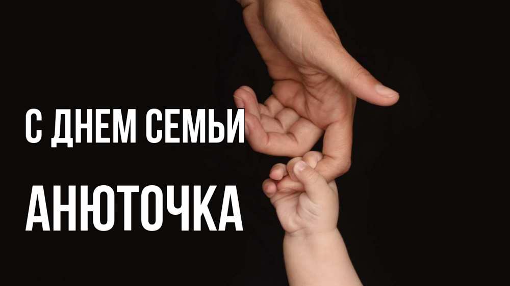 Открытка на каждый день з підписом, Анюточка С днем семьи с днем семьи Прикольна листівка з побажанням онлайн скачати безкоштовно 