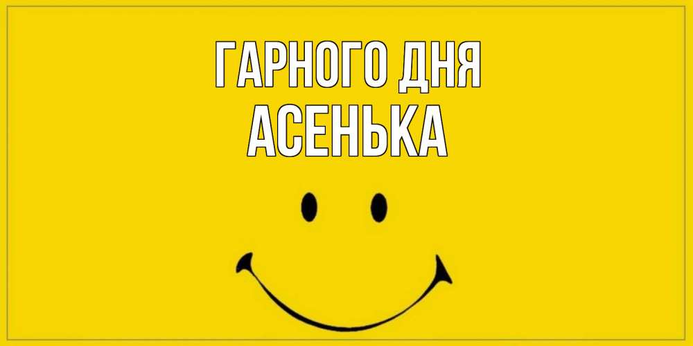 Открытка на каждый день з підписом, Асенька Гарного дня улыбка Прикольна листівка з побажанням онлайн скачати безкоштовно 