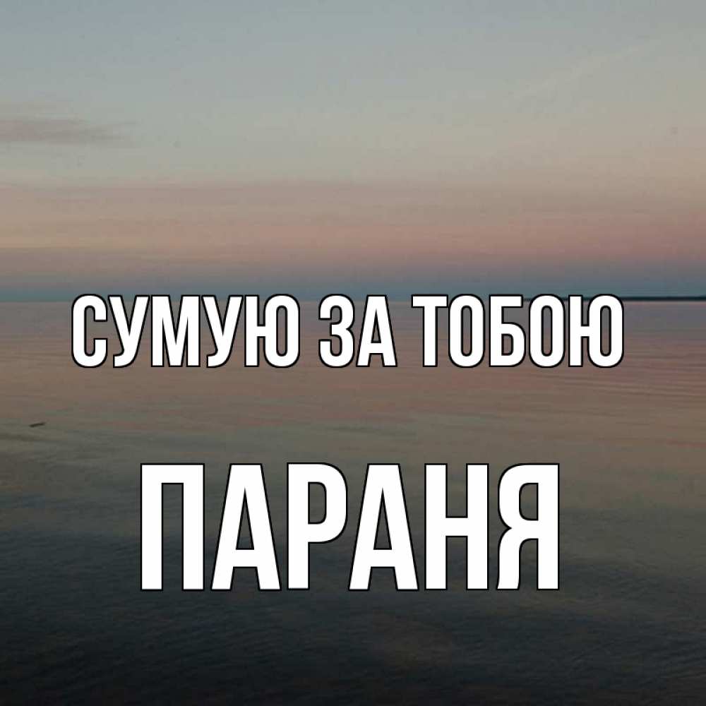 Открытка на каждый день з підписом, Параня Сумую за тобою пусто Прикольна листівка з побажанням онлайн скачати безкоштовно 