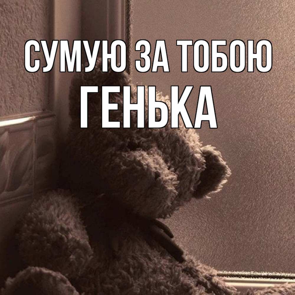 Открытка на каждый день з підписом, Генька Сумую за тобою скучаем тут Прикольна листівка з побажанням онлайн скачати безкоштовно 