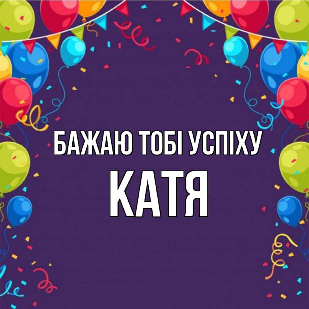 Открытка на каждый день з підписом, Катя Бажаю тобі успіху шары Прикольна листівка з побажанням онлайн скачати безкоштовно 