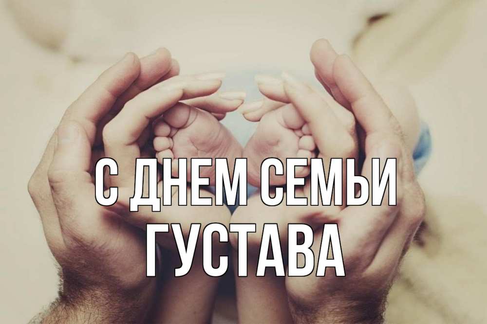 Открытка на каждый день з підписом, Густава С днем семьи Семья, малыш, руки Прикольна листівка з побажанням онлайн скачати безкоштовно 