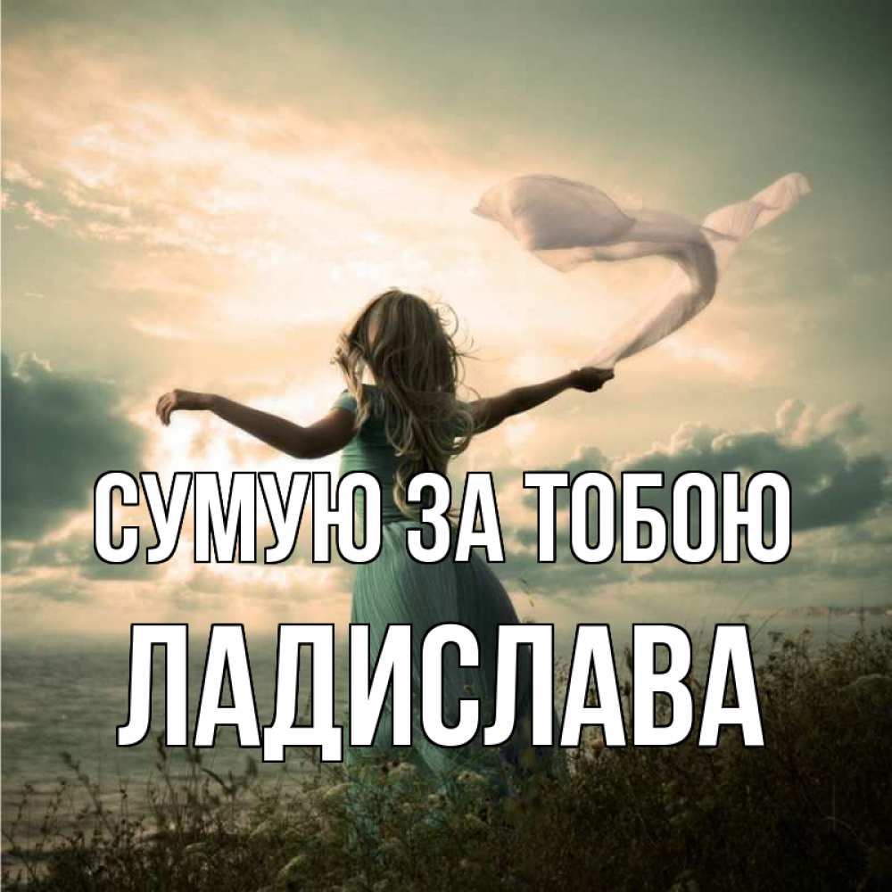 Открытка на каждый день з підписом, Ладислава Сумую за тобою белый флаг Прикольна листівка з побажанням онлайн скачати безкоштовно 