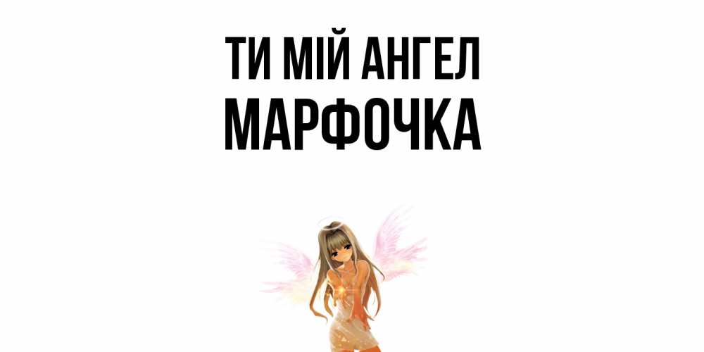 Открытка на каждый день з підписом, Марфочка Ти мій ангел ангел, аниме Прикольна листівка з побажанням онлайн скачати безкоштовно 