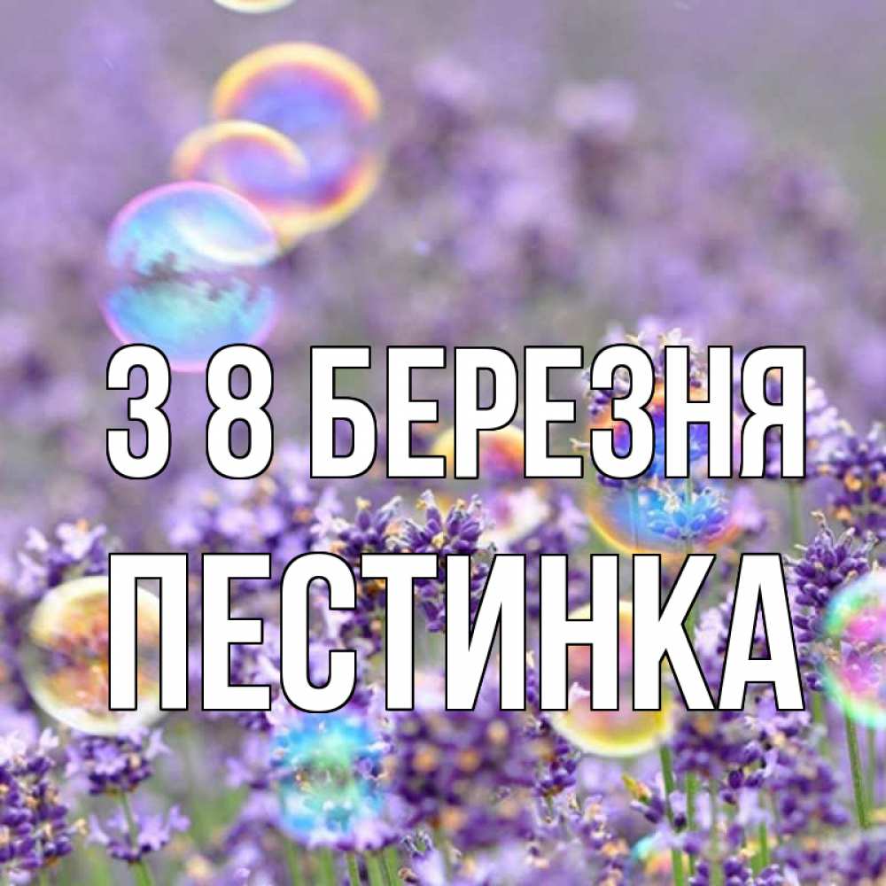 Открытка на каждый день з підписом, Пестинка З 8 БЕРЕЗНЯ цветы Прикольна листівка з побажанням онлайн скачати безкоштовно 