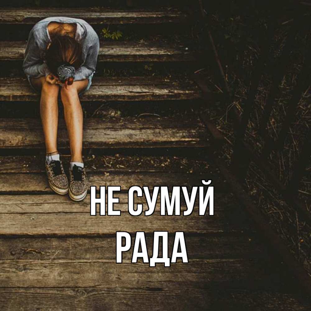 Открытка на каждый день з підписом, Рада Не сумуй девушка сидит на деревянных ступеньках Прикольна листівка з побажанням онлайн скачати безкоштовно 