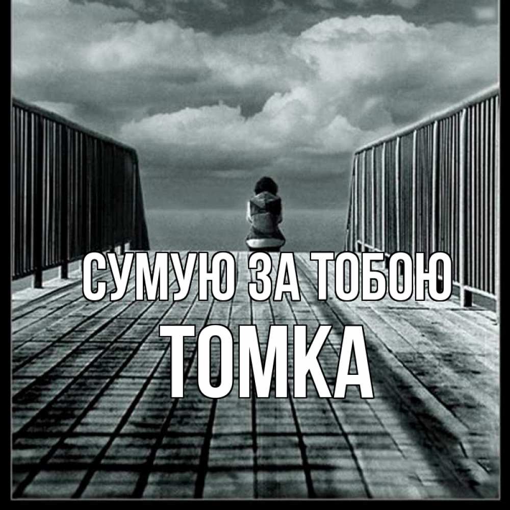 Открытка на каждый день з підписом, Томка Сумую за тобою грусть 2 Прикольна листівка з побажанням онлайн скачати безкоштовно 