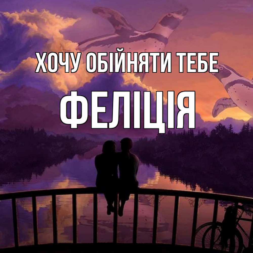 Открытка на каждый день з підписом, Феліція Хочу обійняти тебе парочка сидит на мосте или на набережной Прикольна листівка з побажанням онлайн скачати безкоштовно 