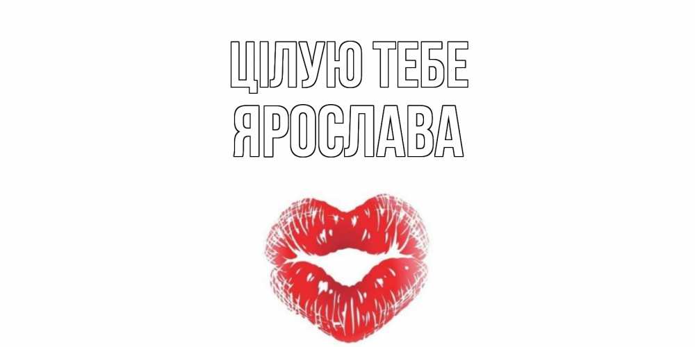 Открытка на каждый день з підписом, Ярослава Цілую тебе поцелуй Прикольна листівка з побажанням онлайн скачати безкоштовно 