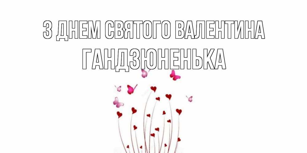Открытка на каждый день з підписом, Гандзюненька З Днем Святого Валентина валентинку подписать онлайн на день всех влюбленных Прикольна листівка з побажанням онлайн скачати безкоштовно 