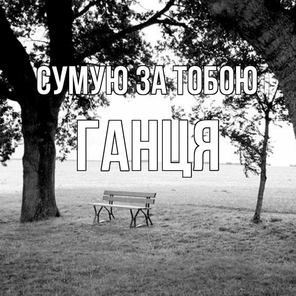 Открытка на каждый день з підписом, Ганця Сумую за тобою приходи Прикольна листівка з побажанням онлайн скачати безкоштовно 