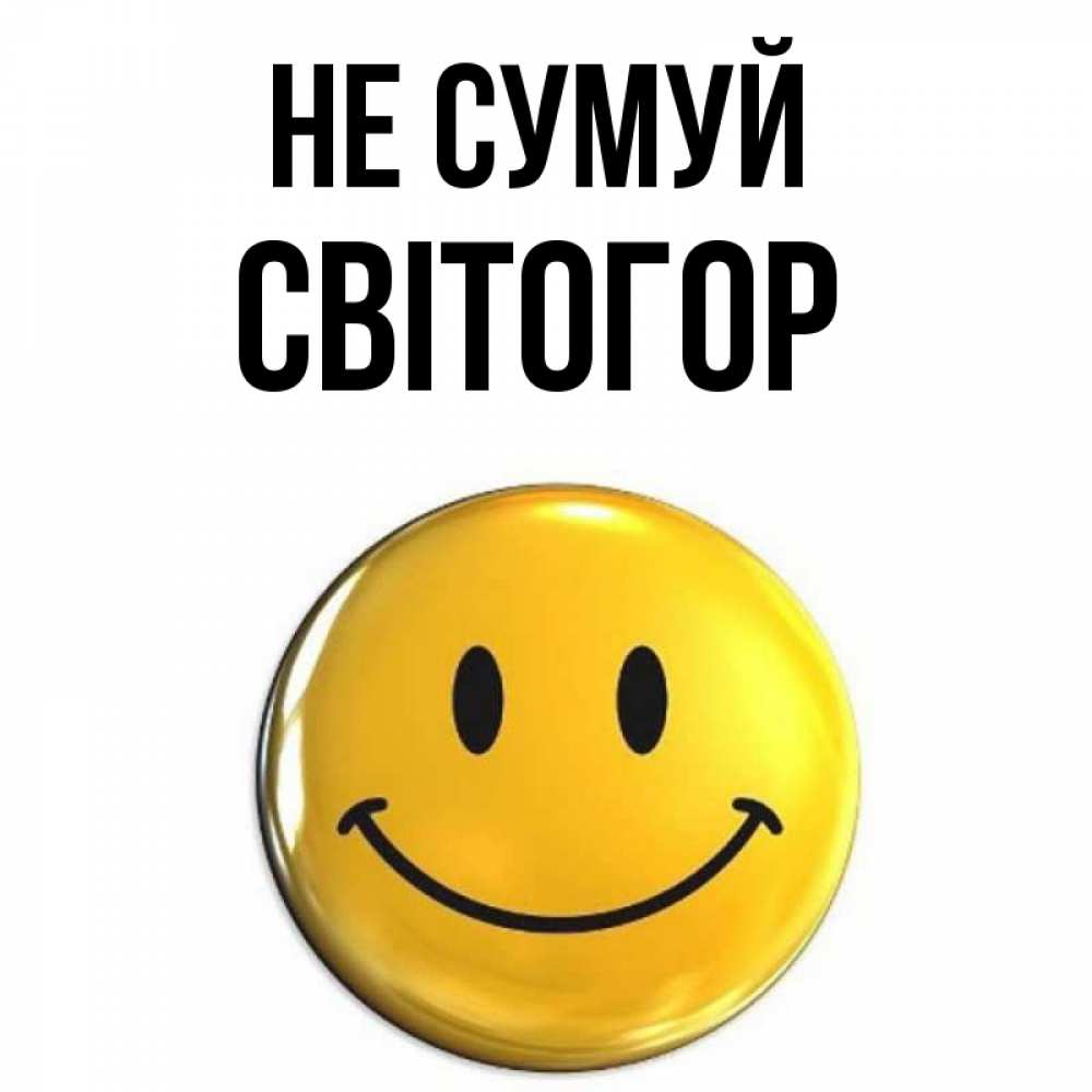 Открытка на каждый день з підписом, Світогор Не сумуй триде смайл Прикольна листівка з побажанням онлайн скачати безкоштовно 