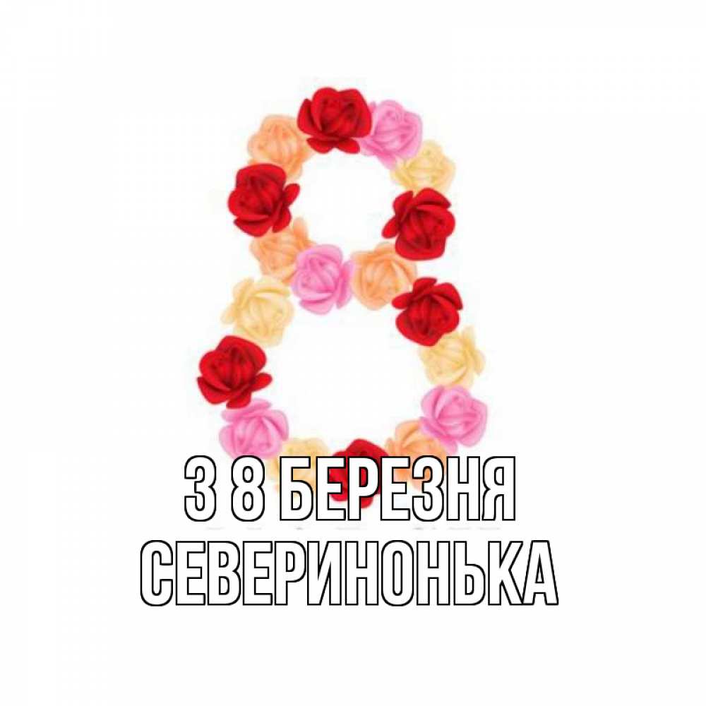 Открытка на каждый день з підписом, Северинонька З 8 БЕРЕЗНЯ международный женский день Прикольна листівка з побажанням онлайн скачати безкоштовно 