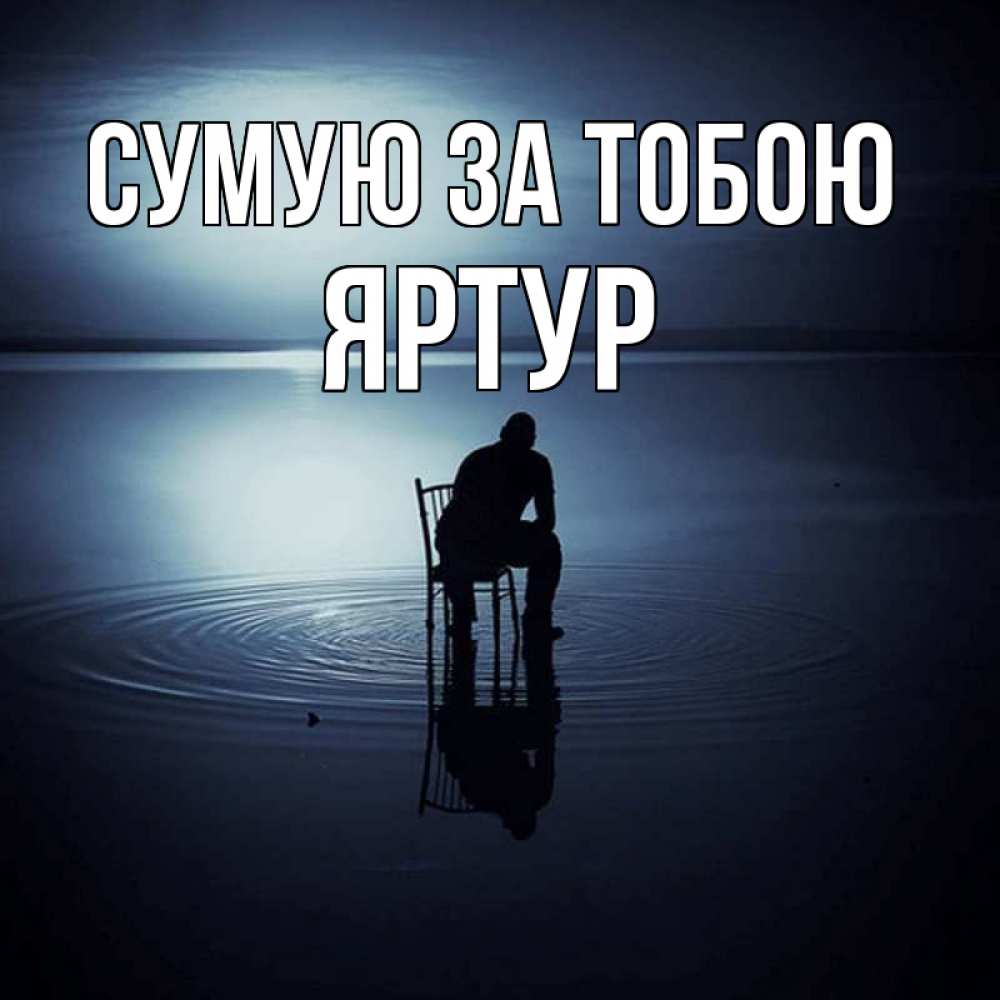 Открытка на каждый день з підписом, Яртур Сумую за тобою грусть Прикольна листівка з побажанням онлайн скачати безкоштовно 