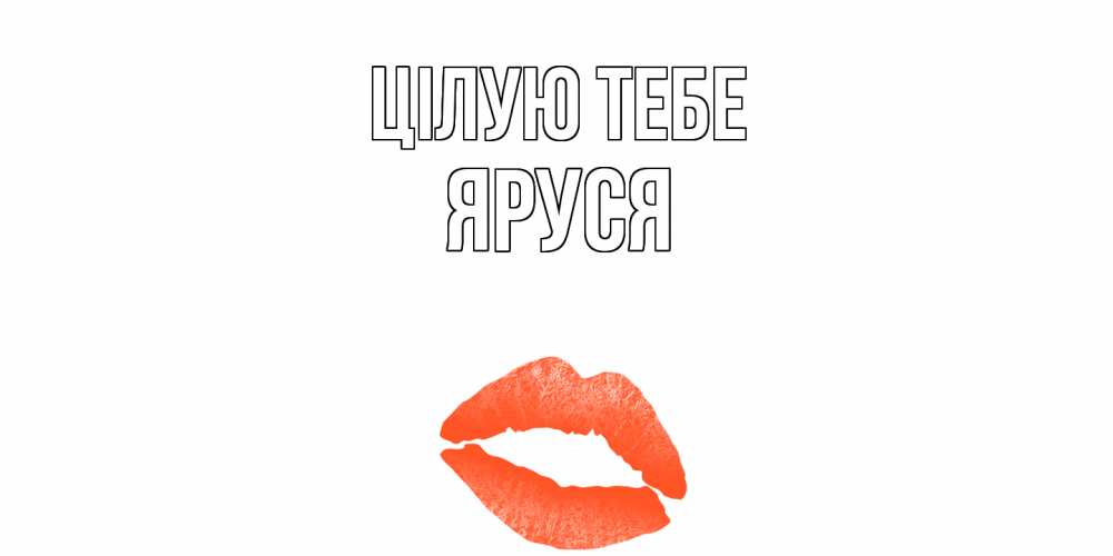 Открытка на каждый день з підписом, Яруся Цілую тебе поцелуй Прикольна листівка з побажанням онлайн скачати безкоштовно 