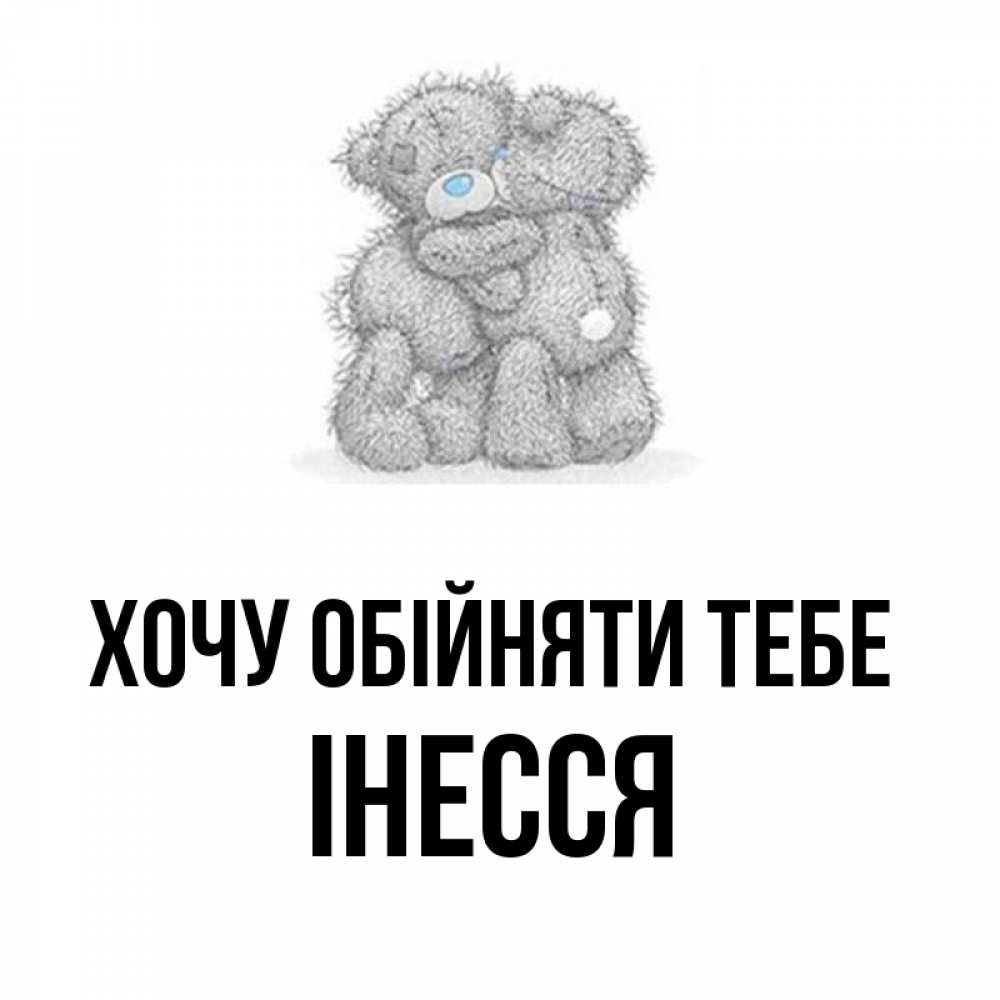 Открытка на каждый день з підписом, Інесся Хочу обійняти тебе два теддика Прикольна листівка з побажанням онлайн скачати безкоштовно 