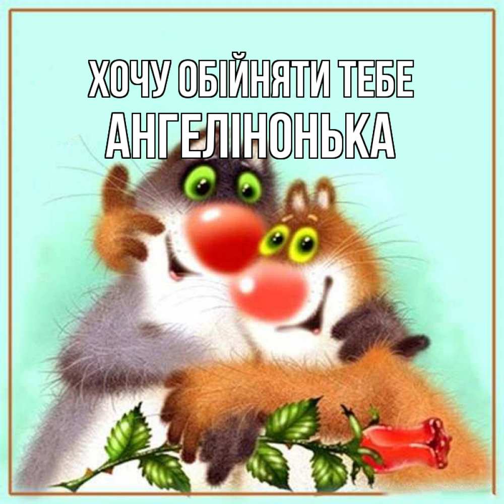 Открытка на каждый день з підписом, Ангелінонька Хочу обійняти тебе роза и мышки Прикольна листівка з побажанням онлайн скачати безкоштовно 
