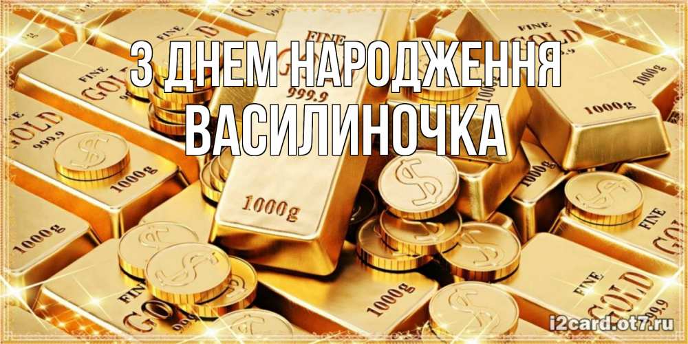 Открытка на каждый день з підписом, Василиночка З Днем народження золотые слитки и золотые монеты на открытке Прикольна листівка з побажанням онлайн скачати безкоштовно 