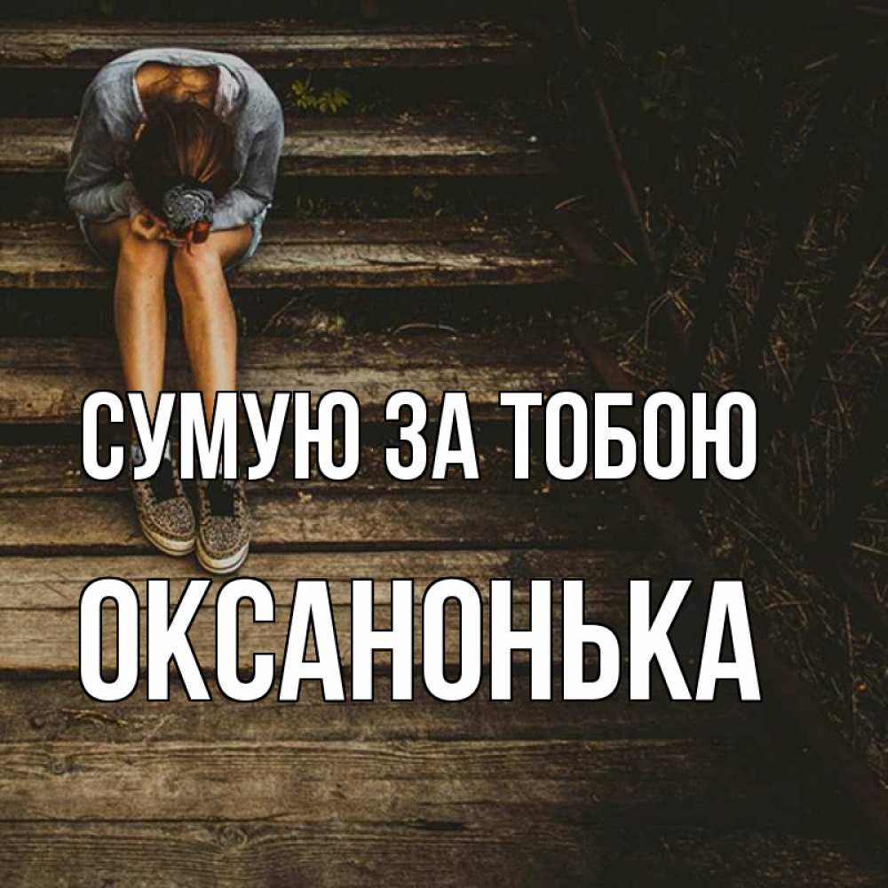 Открытка на каждый день з підписом, Оксанонька Сумую за тобою грущу Прикольна листівка з побажанням онлайн скачати безкоштовно 