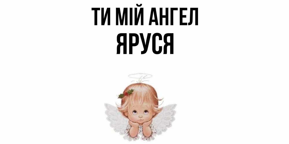 Открытка на каждый день з підписом, Яруся Ти мій ангел ангел Прикольна листівка з побажанням онлайн скачати безкоштовно 
