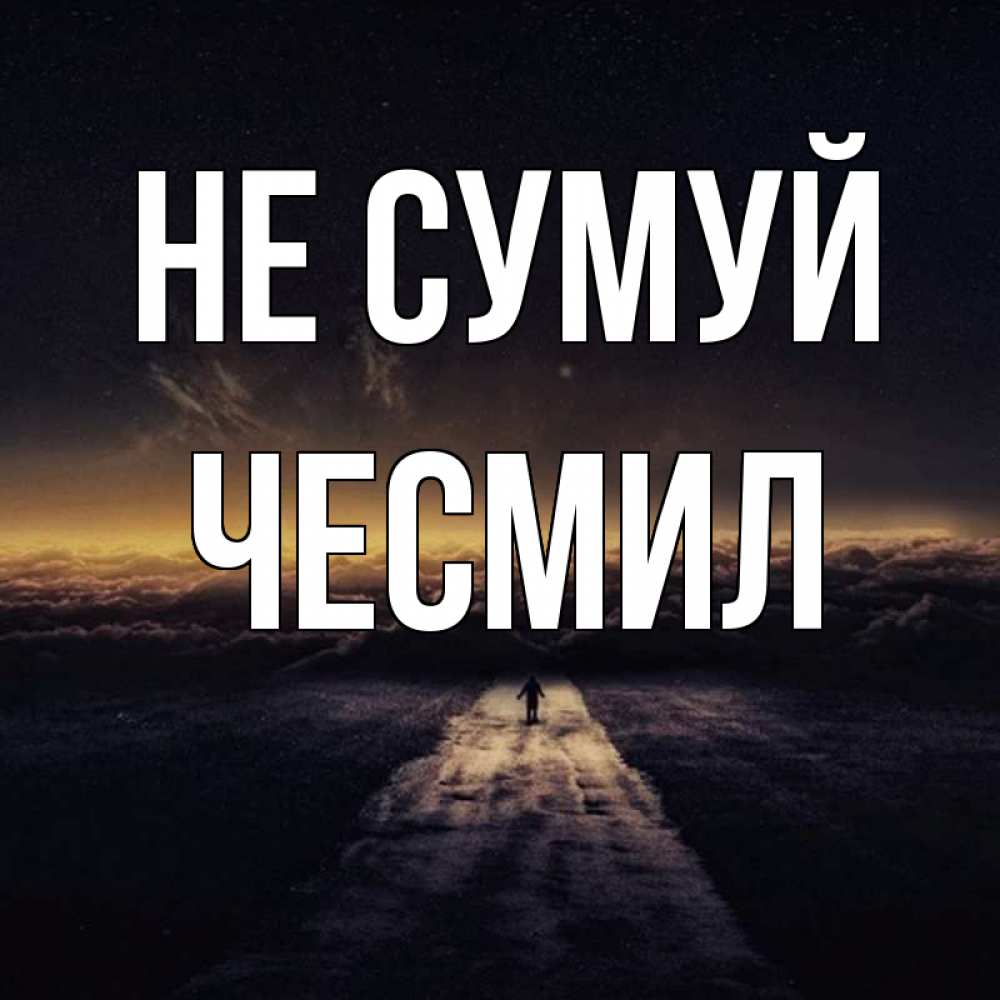 Открытка на каждый день з підписом, Чесмил Не сумуй дорога в никуда Прикольна листівка з побажанням онлайн скачати безкоштовно 