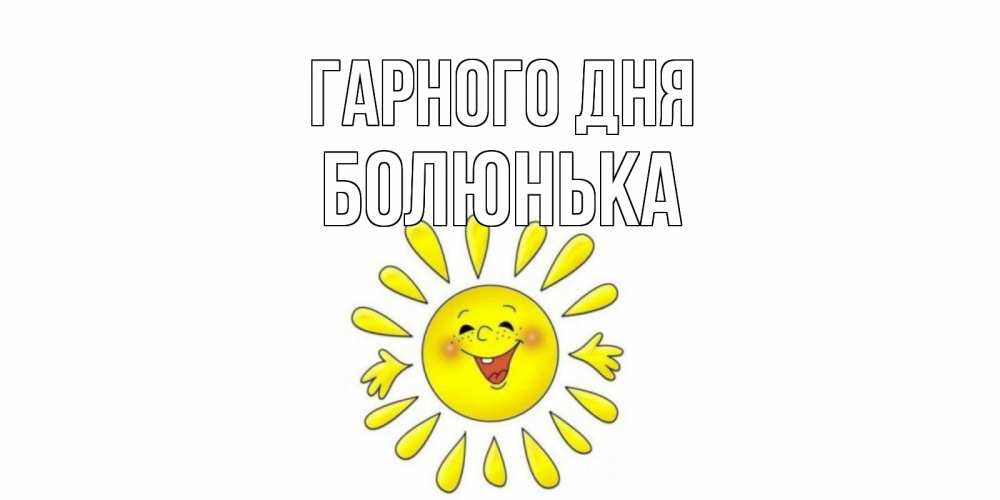 Открытка на каждый день з підписом, Болюнька Гарного дня открытка на каждый день Прикольна листівка з побажанням онлайн скачати безкоштовно 