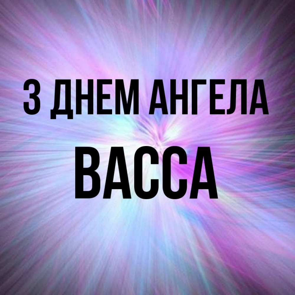 Открытка на каждый день з підписом, Васса З Днем ангела ангельский свет Прикольна листівка з побажанням онлайн скачати безкоштовно 