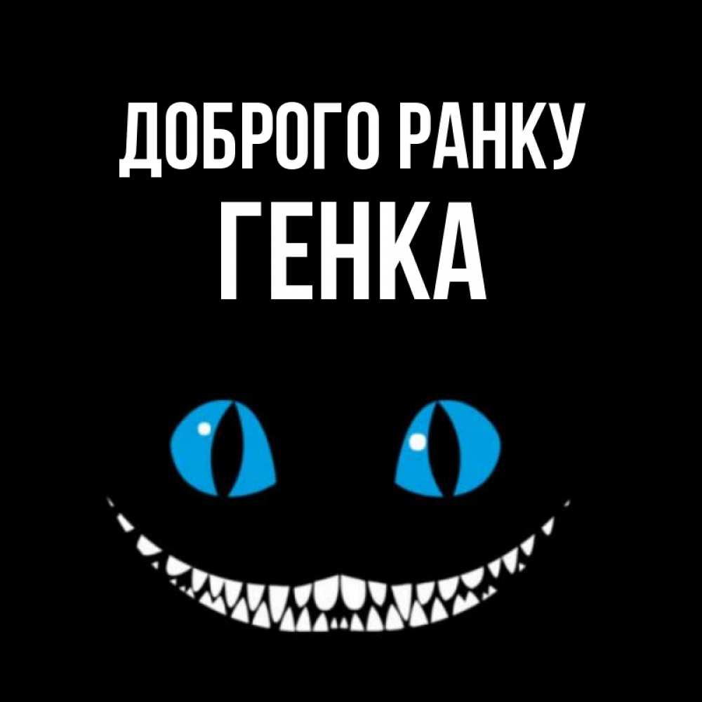 Открытка на каждый день з підписом, Генка Доброго ранку голубые глаза и зубки Прикольна листівка з побажанням онлайн скачати безкоштовно 