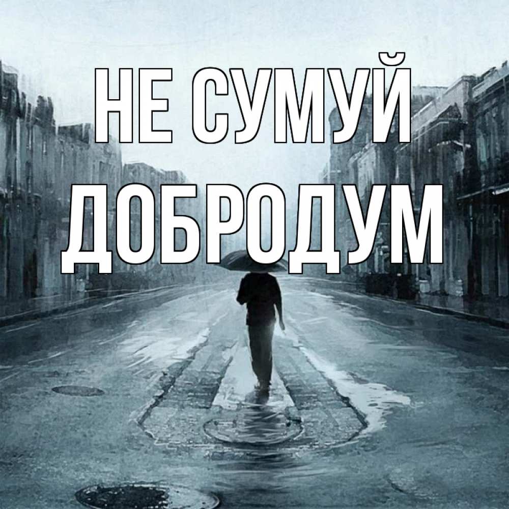 Открытка на каждый день з підписом, Добродум Не сумуй опустевшая улица Прикольна листівка з побажанням онлайн скачати безкоштовно 