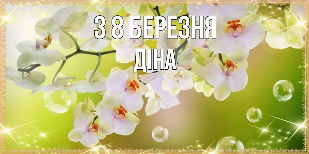 Открытка на каждый день з підписом, Діна З 8 БЕРЕЗНЯ открытка с цветами на международный женский день Прикольна листівка з побажанням онлайн скачати безкоштовно 