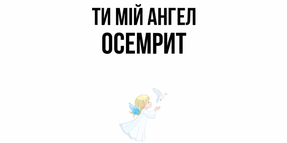 Открытка на каждый день з підписом, Осемрит Ти мій ангел ангел, голубь Прикольна листівка з побажанням онлайн скачати безкоштовно 