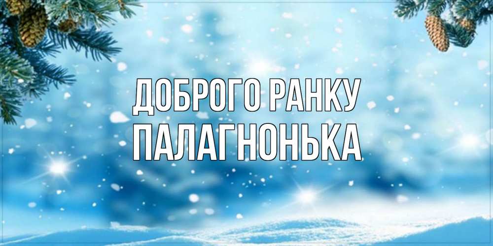 Открытка на каждый день з підписом, Палагнонька Доброго ранку зимнее доброе утро Прикольна листівка з побажанням онлайн скачати безкоштовно 