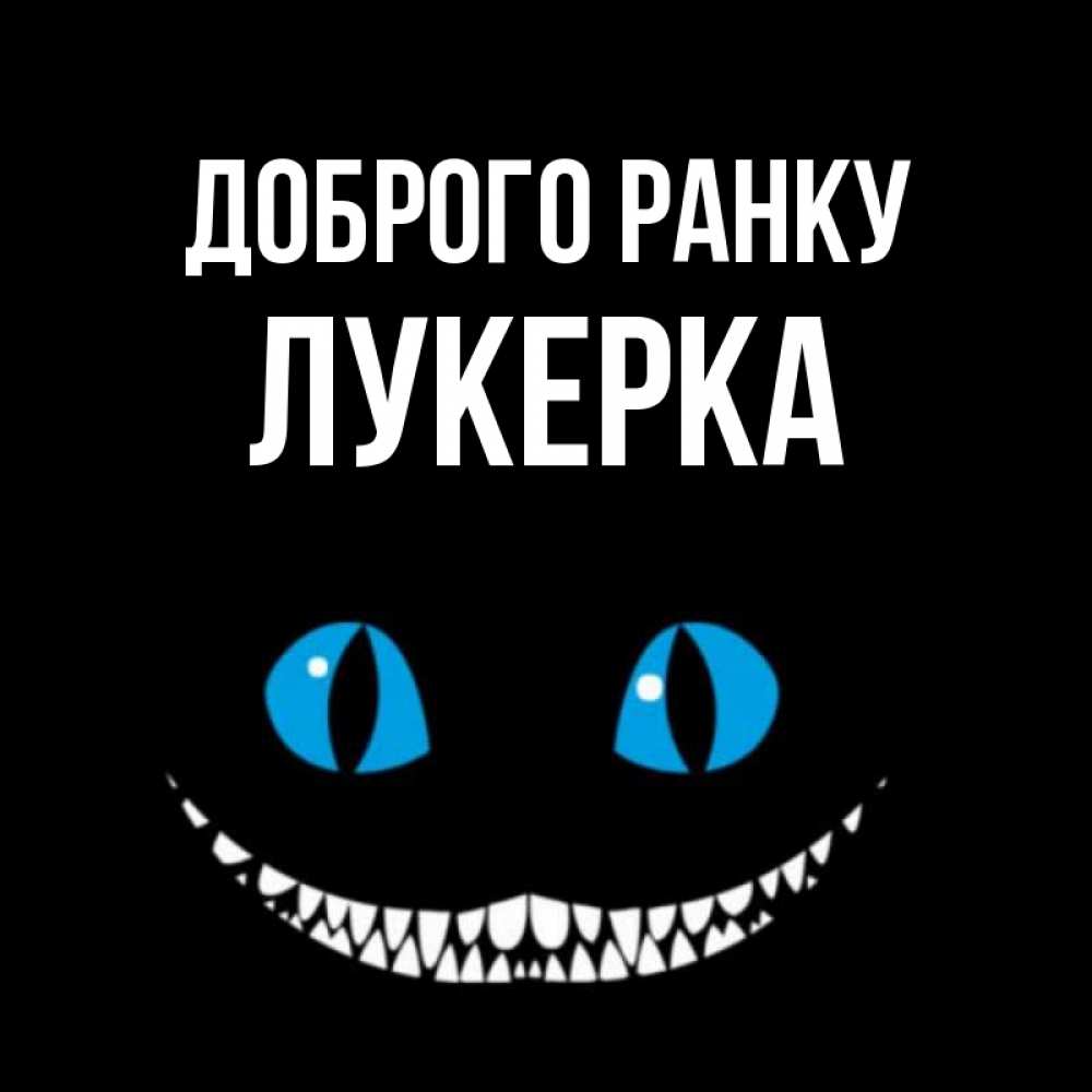 Открытка на каждый день з підписом, Лукерка Доброго ранку голубые глаза и зубки Прикольна листівка з побажанням онлайн скачати безкоштовно 