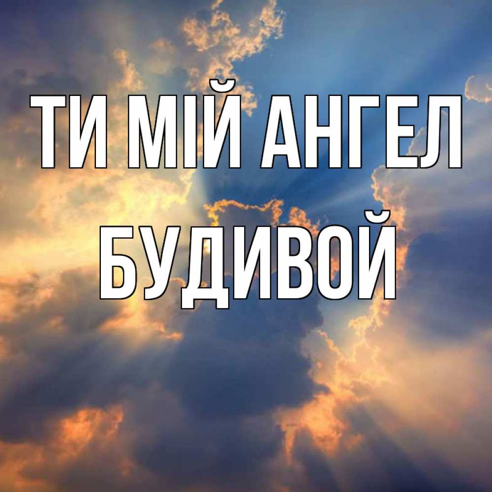 Открытка на каждый день з підписом, Будивой Ти мій ангел ангельский свет сквозь облака Прикольна листівка з побажанням онлайн скачати безкоштовно 
