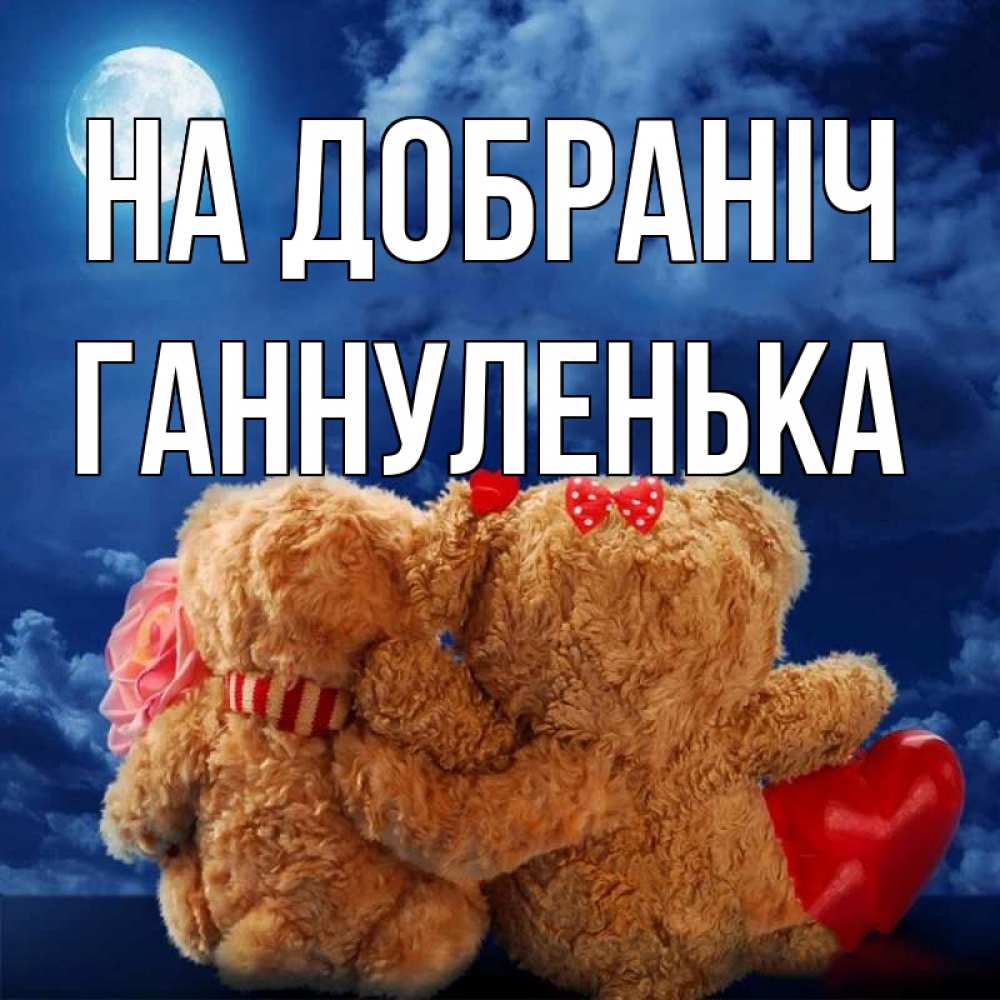 Открытка на каждый день з підписом, Ганнуленька На добраніч плюшевые Прикольна листівка з побажанням онлайн скачати безкоштовно 