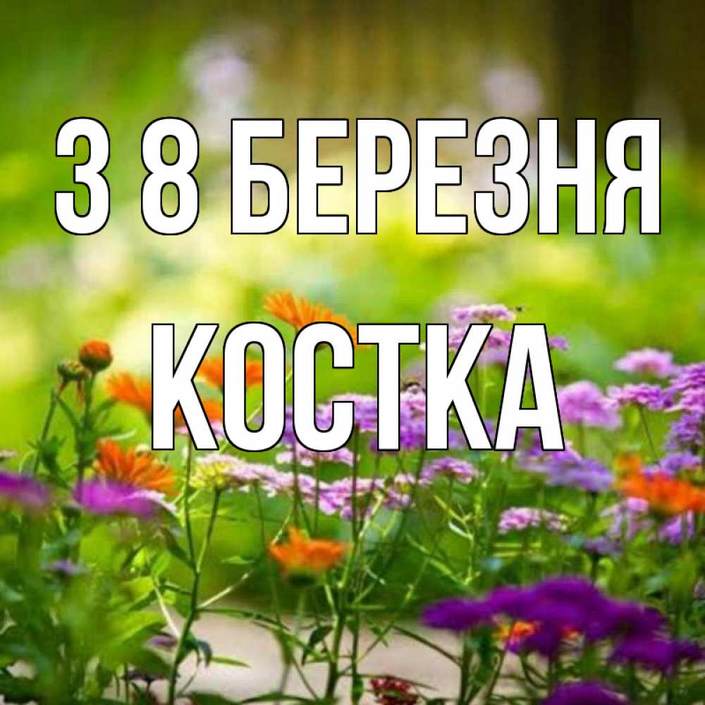 Открытка на каждый день з підписом, Костка З 8 БЕРЕЗНЯ цветы Прикольна листівка з побажанням онлайн скачати безкоштовно 