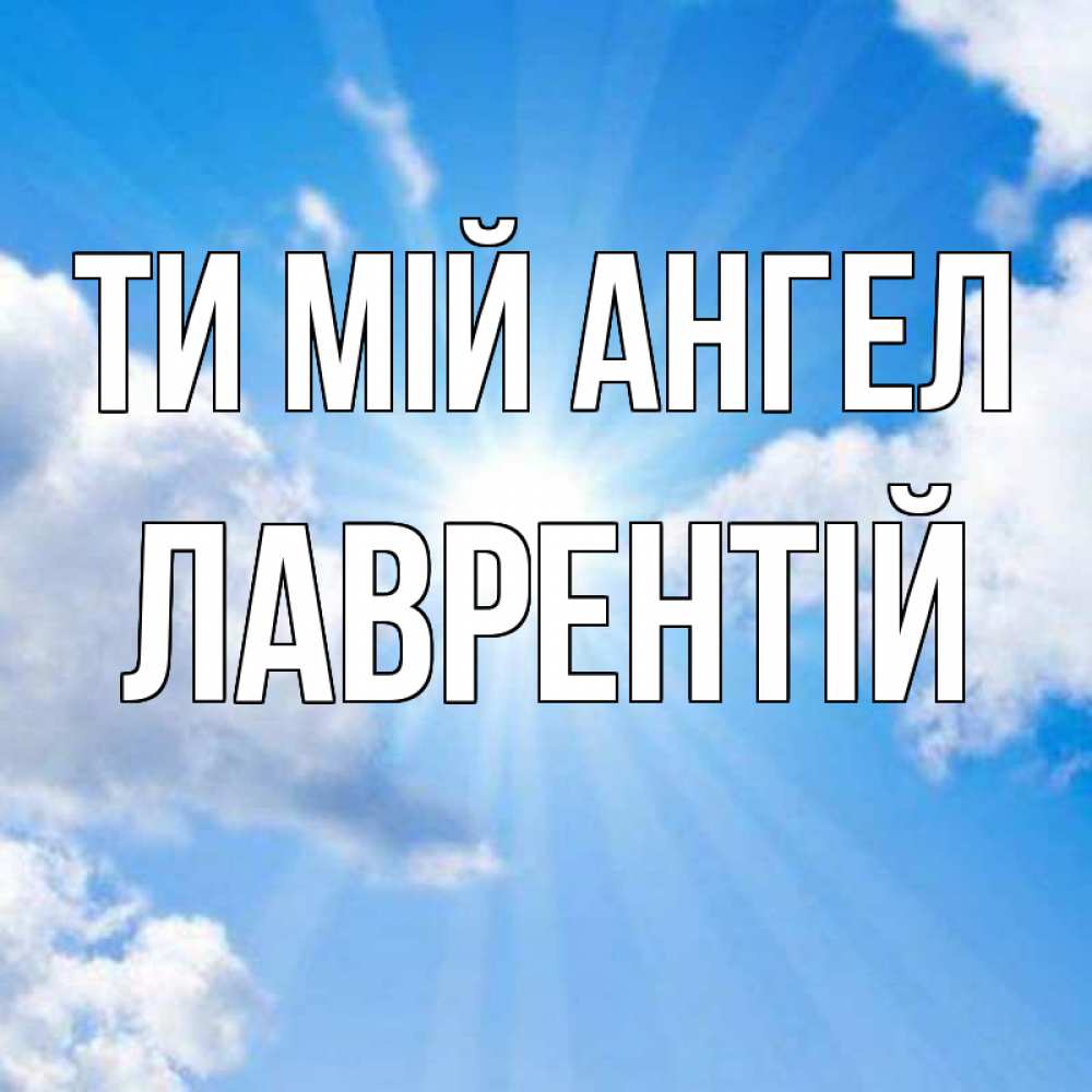 Открытка на каждый день з підписом, Лаврентій Ти мій ангел лучики ангельского света с неба Прикольна листівка з побажанням онлайн скачати безкоштовно 