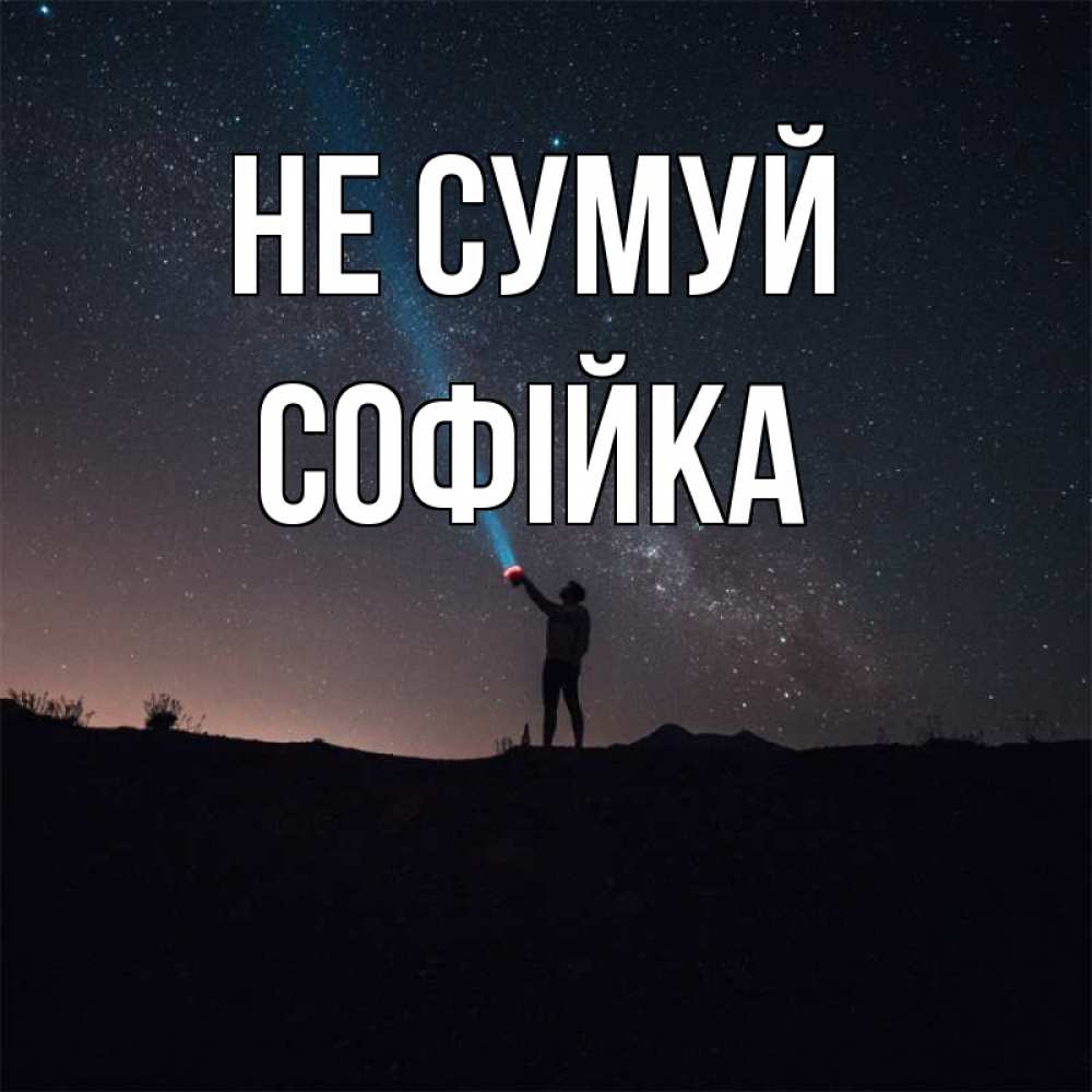Открытка на каждый день з підписом, Софійка Не сумуй луч света и млечный путь Прикольна листівка з побажанням онлайн скачати безкоштовно 