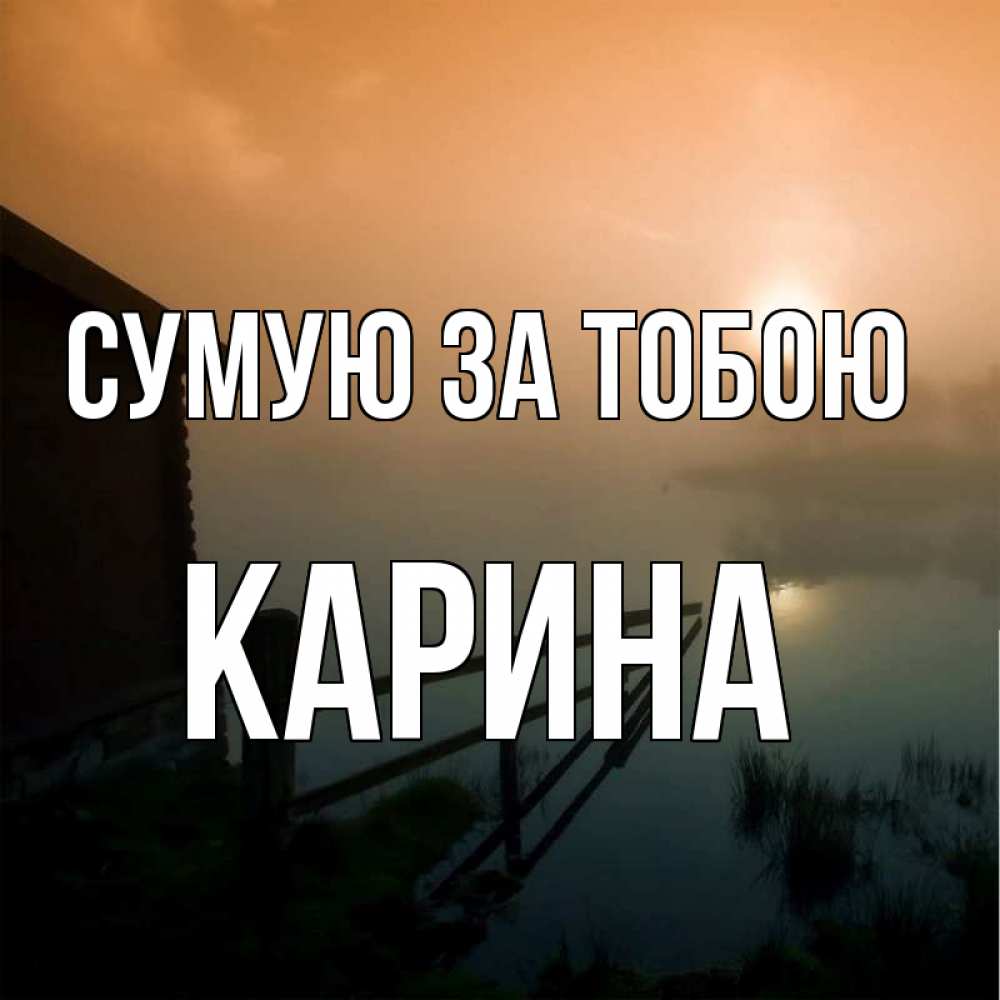 Открытка на каждый день з підписом, Карина Сумую за тобою приходи ко мне на чай Прикольна листівка з побажанням онлайн скачати безкоштовно 