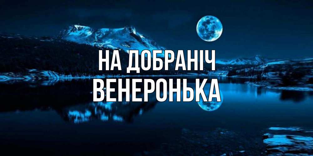 Открытка на каждый день з підписом, Венеронька На добраніч луна, озеро, горы Прикольна листівка з побажанням онлайн скачати безкоштовно 