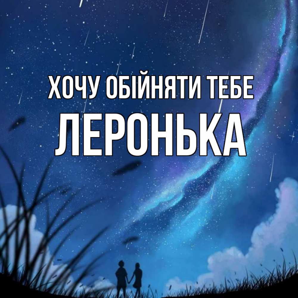 Открытка на каждый день з підписом, Леронька Хочу обійняти тебе камыши Прикольна листівка з побажанням онлайн скачати безкоштовно 