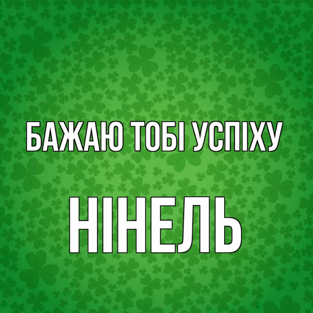 Открытка на каждый день з підписом, Нінель Бажаю тобі успіху много листочков на удачу Прикольна листівка з побажанням онлайн скачати безкоштовно 
