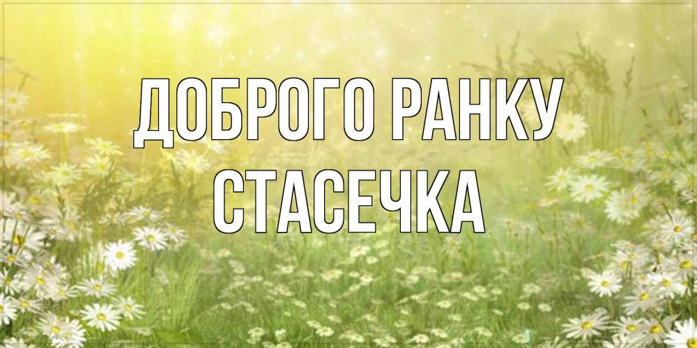 Открытка на каждый день з підписом, Стасечка Доброго ранку доброе утро Прикольна листівка з побажанням онлайн скачати безкоштовно 