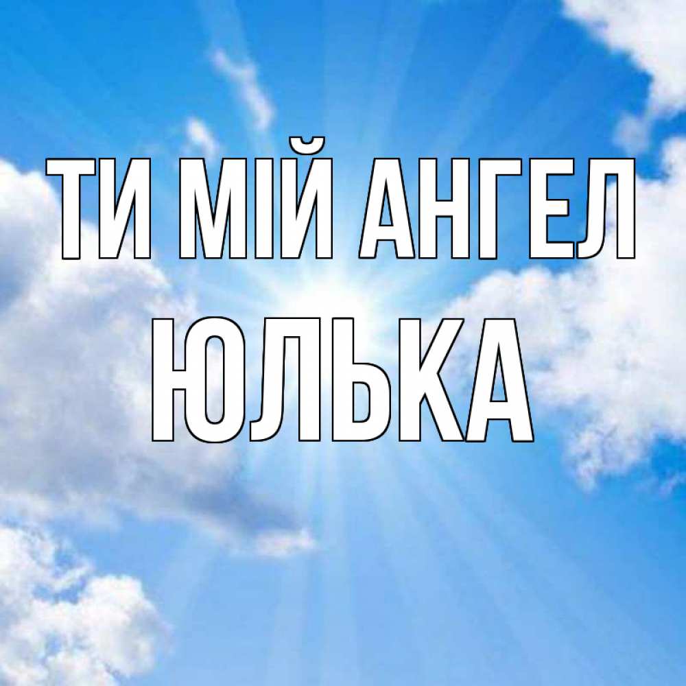 Открытка на каждый день з підписом, Юлька Ти мій ангел лучики ангельского света с неба Прикольна листівка з побажанням онлайн скачати безкоштовно 