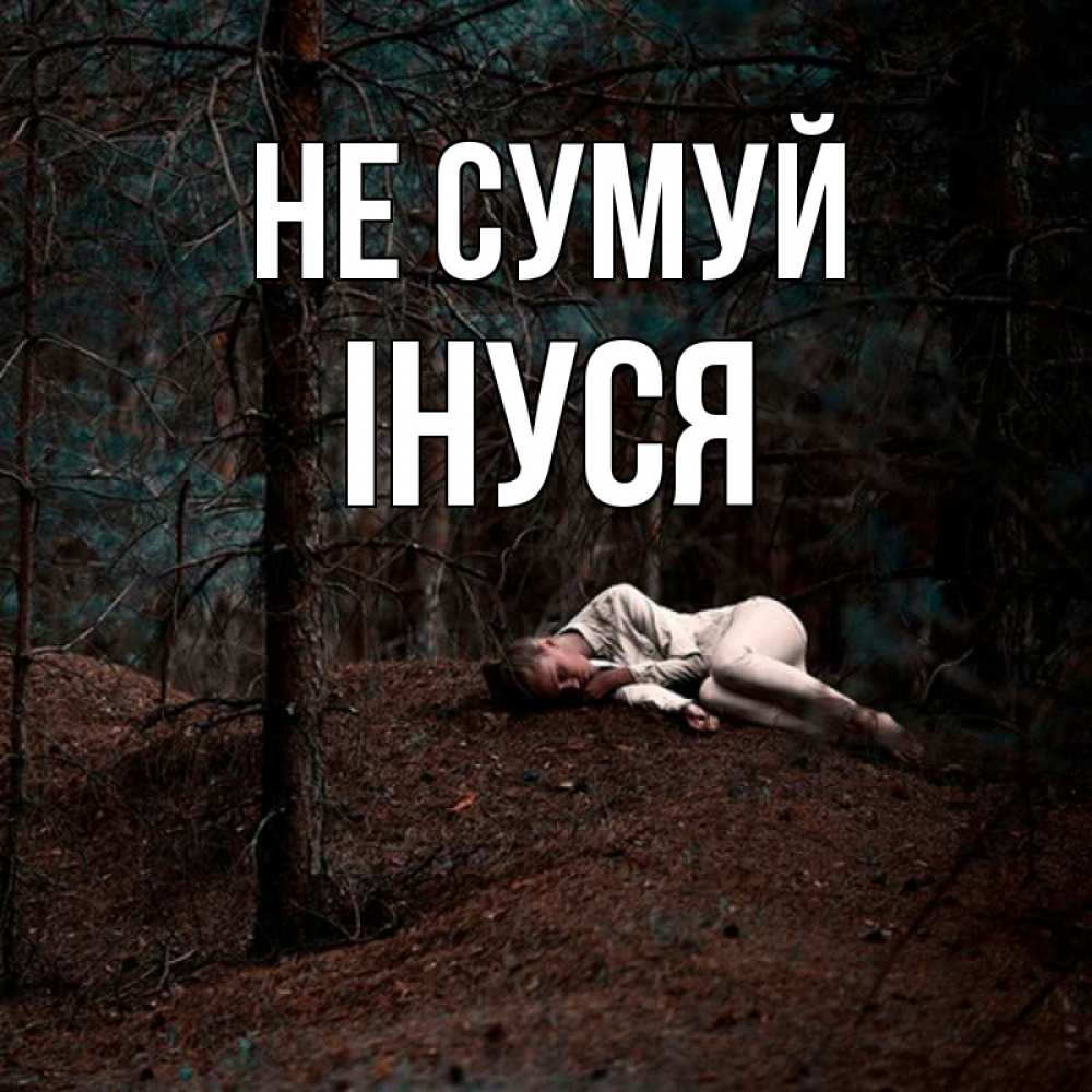 Открытка на каждый день з підписом, Інуся Не сумуй лес Прикольна листівка з побажанням онлайн скачати безкоштовно 