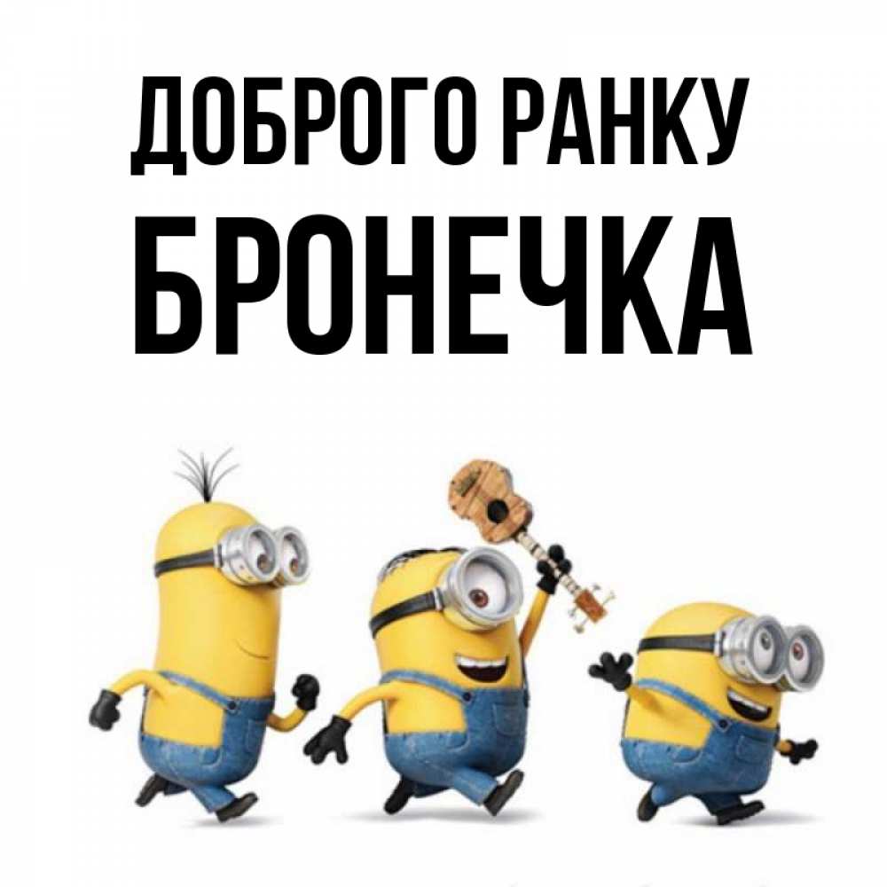 Открытка на каждый день з підписом, Бронечка Доброго ранку миньоны и прекрасное утро Прикольна листівка з побажанням онлайн скачати безкоштовно 