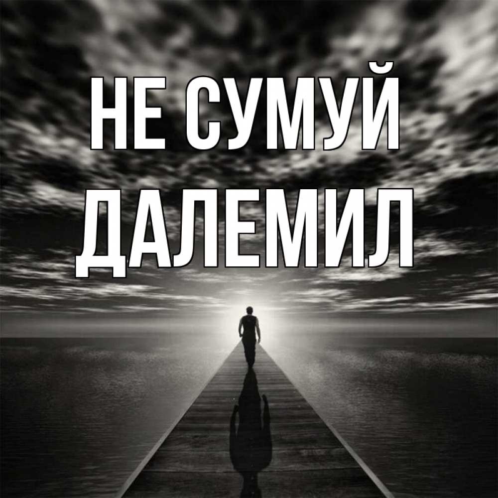 Открытка на каждый день з підписом, Далемил Не сумуй человек Прикольна листівка з побажанням онлайн скачати безкоштовно 