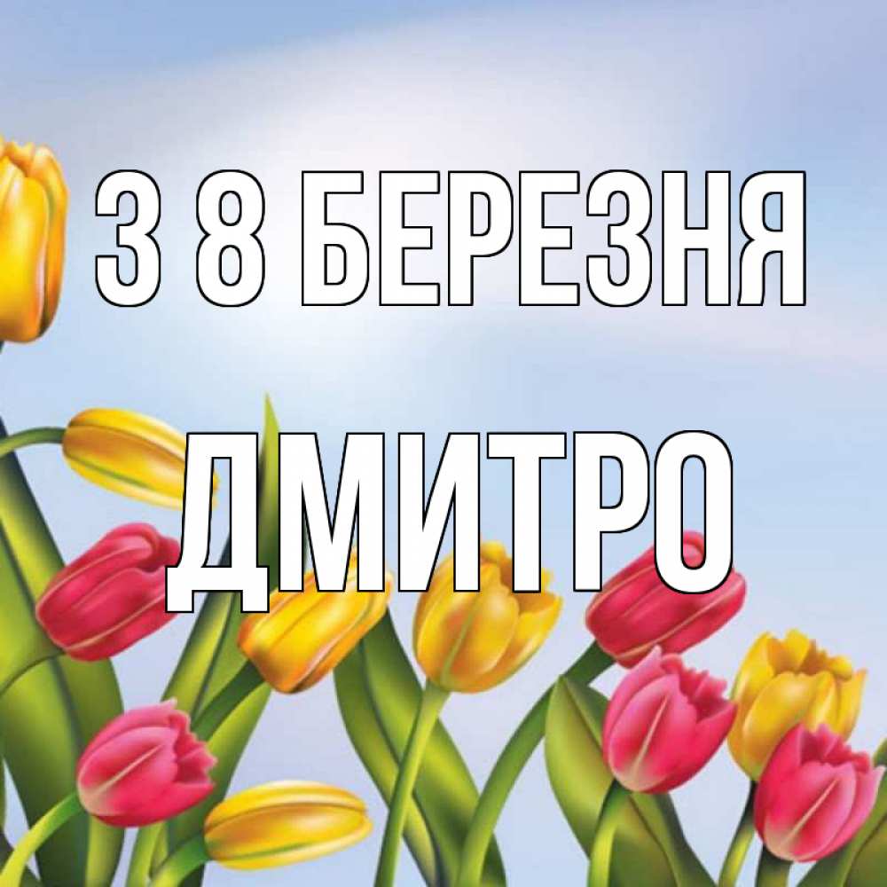 Открытка на каждый день з підписом, Дмитро З 8 БЕРЕЗНЯ международный женский день Прикольна листівка з побажанням онлайн скачати безкоштовно 