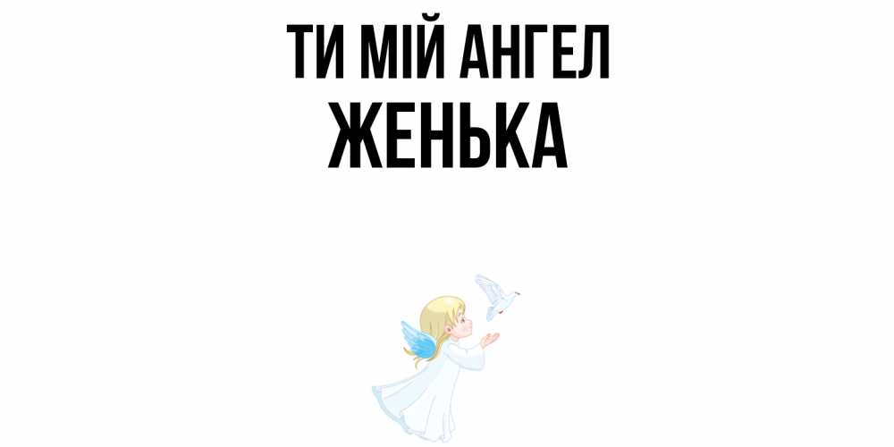 Открытка на каждый день з підписом, Женька Ти мій ангел ангел, голубь Прикольна листівка з побажанням онлайн скачати безкоштовно 