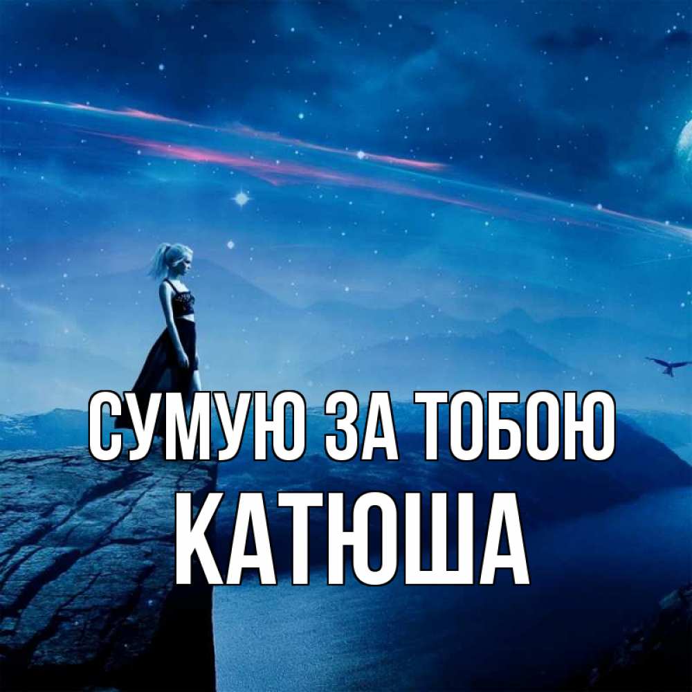 Открытка на каждый день з підписом, Катюша Сумую за тобою одна Прикольна листівка з побажанням онлайн скачати безкоштовно 